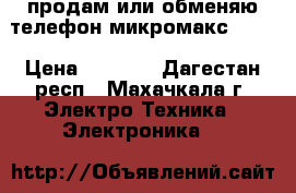 продам или обменяю телефон микромакс Q424 › Цена ­ 4 000 - Дагестан респ., Махачкала г. Электро-Техника » Электроника   